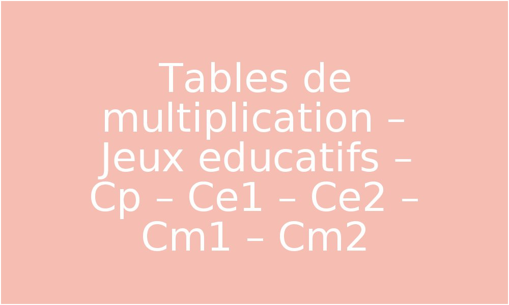 tables de multiplication jeux educatifs cp ce1 ce2 cm1 cm2